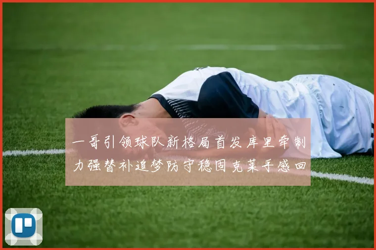 一哥引领球队新格局首发库里牵制力强替补追梦防守稳固克莱手感回暖助力胜利