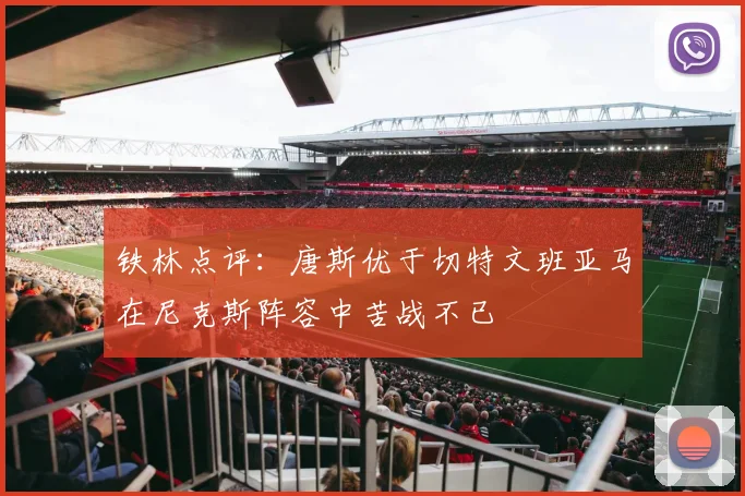 铁林点评：唐斯优于切特文班亚马在尼克斯阵容中苦战不已